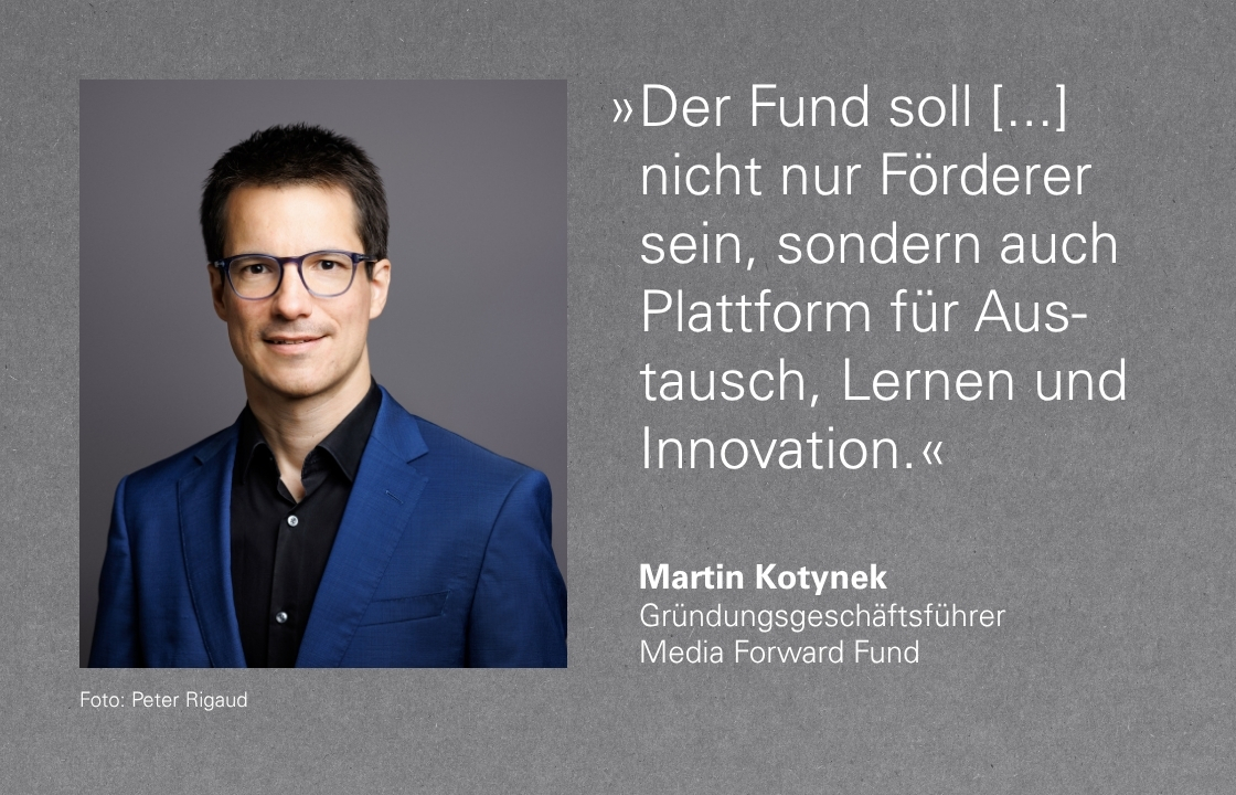 »Der Fund soll [...] nicht nur Förderer sein, sondern auch Plattform für Austausch, Lernen und Innovation«, sagt Martin Kotynek, Gründungsgeschäftsführer des Media Forward Fund, im Interview mit der Schöpflin Stiftung.
